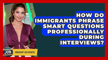 How Do Immigrants Phrase Smart Questions Professionally During Interviews? - Immigrant Job Answers