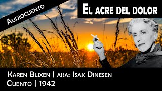 El acre del dolor - Isak Dinesen | Audiocuento | 1942