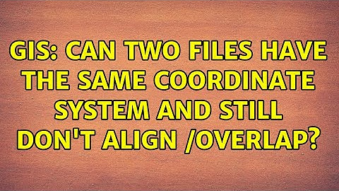 GIS: Can two files have the same coordinate system and still don