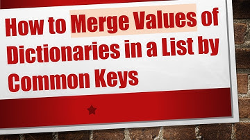 How to Merge Values of Dictionaries in a List by Common Keys