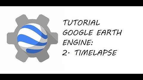 Google Earth Engine : 2. Timelapse