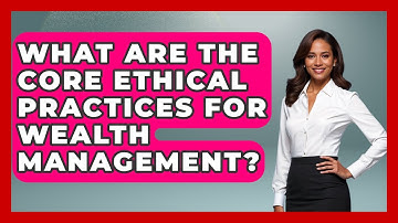 What Are The Core Ethical Practices For Wealth Management? - Wealth Advisor Success Hub