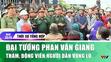 Thời sự tổng hợp 22/11: Đại tướng Phan Văn Giang thăm, động viên người dân vùng lũ | VTV