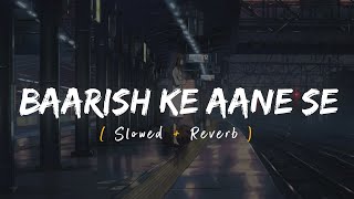 Baarish Ke Aane Se (Slowed + Reverb) | Shreya Ghoshal, Tony Kakkar | Parth, Manisha Rani