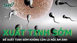 Download Lagu Để Xuất Tinh Sớm Không Còn Là Nỗi Ám Ảnh | SKĐS MP3