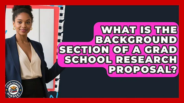 What Is The Background Section Of A Grad School Research Proposal? - Grad School Mindset