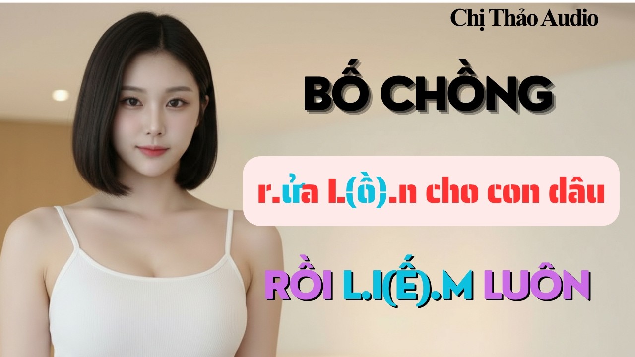 Truyện tâm lý gây sốc: Cha chồng cưng chiều con dâu hơn cả con trai ruột, bí mật động trời hé lộ