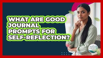 What Are Good Journal Prompts For Self-Reflection?