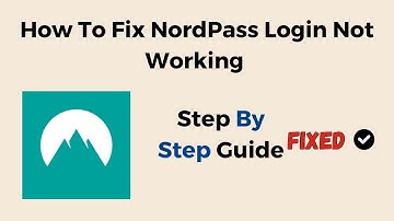 How To Fix NordPass Login Not Working