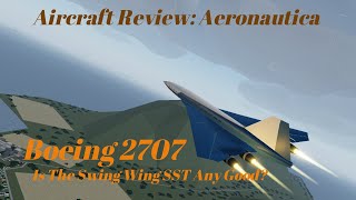 Aircraft Review: Aeronautica - Boeing 2707: Is The Swing Wing SST Worth It?