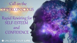 Rapid Rewiring For Self Esteem and Confidence with the Superconscious