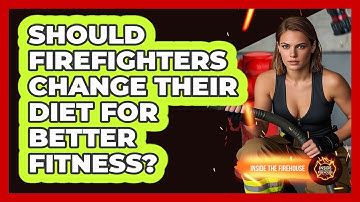 Should Firefighters Change Their Diet For Better Fitness? - Inside the Firehouse