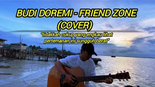 TIDAKKAH CUKUP YANG ENGKAU LIHAT PERTEMANAN INI SUNGGUH BERAT - FRIENDZONE ( COVER ) - BUDI DOREMI