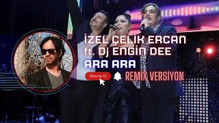 İzel Çelik Ercan ft. Dj Engin Dee - Ara Ara / Remix Versiyon Resimi