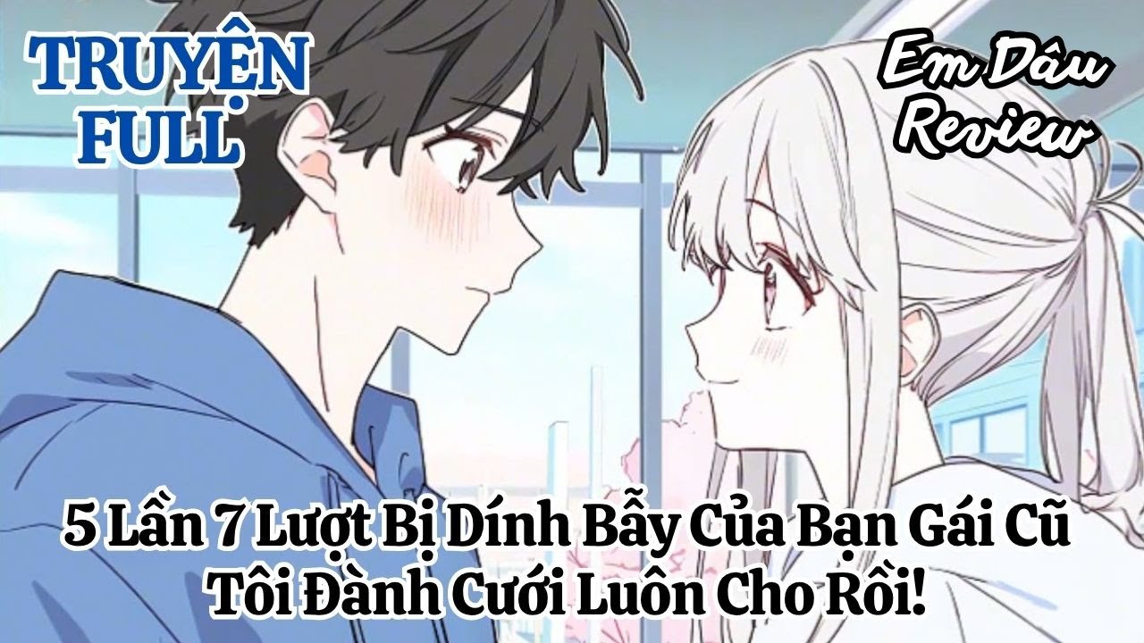 Full 5 Lần 7 Lượt Bị Dính Bẫy Của Bạn Gái Cũ, Tôi Đành Cưới Luôn Cho Rồi!
