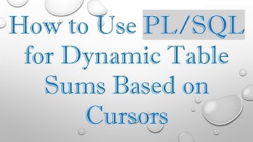 How to Use PL/SQL for Dynamic Table Sums Based on Cursors