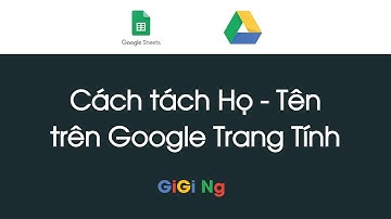 Tách Họ Tên dễ dàng trên Google Sheet