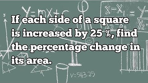 If each side of a square increased by 25 %, find te percentage change in its area.