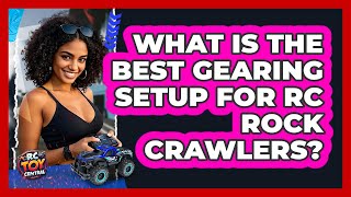What Is The Best Gearing Setup For RC Rock Crawlers - RC Toy Central