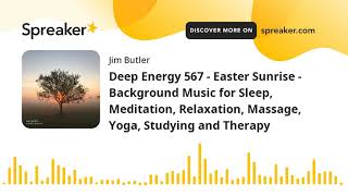 Deep Energy 567 - Easter Sunrise - Background Music for Sleep, Meditation, Relaxation, Massage, Yoga