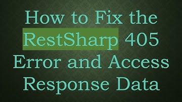How to Fix the RestSharp 405 Error and Access Response Data