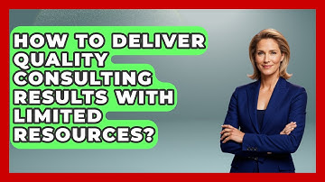 How To Deliver Quality Consulting Results With Limited Resources? - Consulting Career Hub