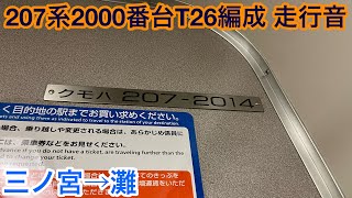 【東芝IGBT】207系2000番台T26編成 クモハ207-2014 走行音 三ノ宮→灘