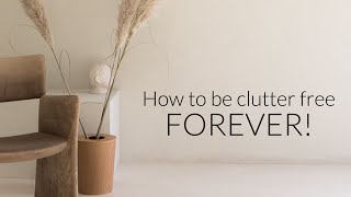 How to live a clutter free life FOREVER!