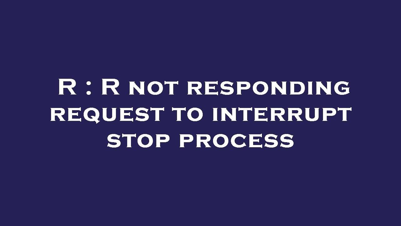 R : R not responding request to interrupt stop process - YouTube
