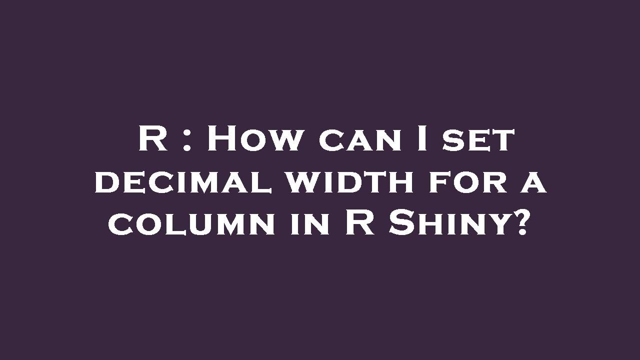 R : How can I set decimal width for a column in R Shiny? - YouTube