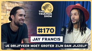The Trueman Show #170 Jay Francis 'Je drijfveer moet groter zijn dan jijzelf'