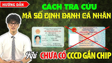 Cách tra cứu MÃ SỐ ĐỊNH DANH cá nhân khi chưa có CCCD gắn chip và Ý NGHĨA mã số