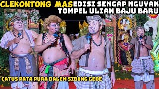 Clekontong Mas EDISI SENGAP NGUYAK TOMPEL ULIAN BAJU NE BARU ANYAR-Catus Pata Pura Dalem Sibang Gede