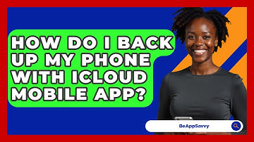 How Do I Back Up My Phone With ICloud Mobile App? - Be App Savvy