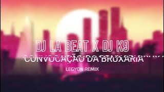 DJ LA BEAT x Dj K9  - CONVOCAÇÃO DA BRUXARIA | LEGYON REMIX