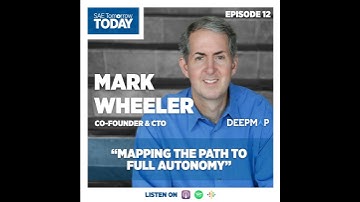 12. Mapping the Path to Full Autonomy – Mark Wheeler, Co-Founder & CTO, DeepMap