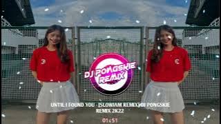 UNTIL I FOUND YOU - [SLOWJAM REMIX] DJ PONGSKIE REMIX 2K22