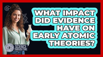 What Impact Did Evidence Have on Early Atomic Theories?