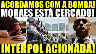 A FARSA CAIU! MORAES CERCADO! INTERPOL ACIONADA! TRIBUNAL INTERNACIONAL SOLTA BOMBA!