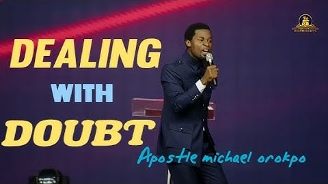 DEALING WITH DOUBT || Apostle michael orokpo