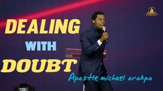 DEALING WITH DOUBT || Apostle michael orokpo