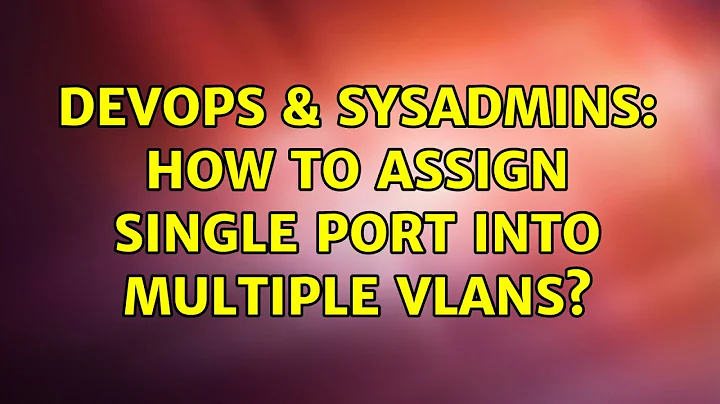 DevOps & SysAdmins: How to assign single port into multiple vlans? (2 Solutions!!)