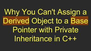Why You Can't Assign a Derived Object to a Base Pointer with Private Inheritance in C++