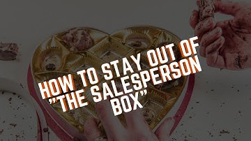 How To Stay Out Of "The Salesperson Box"