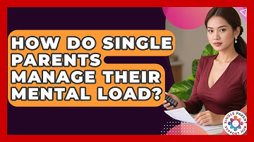 How Do Single Parents Manage Their Mental Load? - Single Parent Support Hub