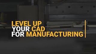 Level Up your CAD for Manufacturing