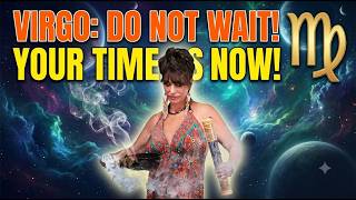 Virgo, Do Not Wait, Your Time Is NOW