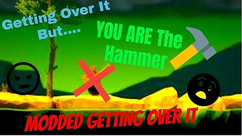 MODDED GETTING OVER IT... You ARE The Hammer (GETTING OVER IT)