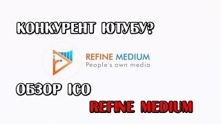 Refine Medium - конкурент Ютубу? (Обзор ICO) Refine Medium - конкурент Ютубу? (Обзор ICO)
