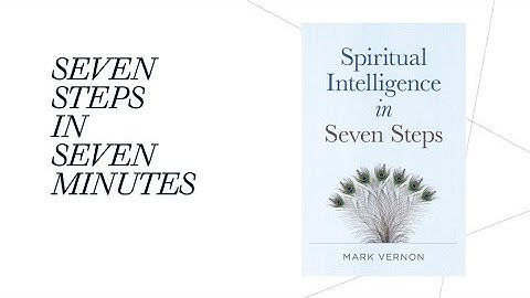 Seven Steps in seven minutes. Moves for recovering spiritual intelligence as explored in my new book